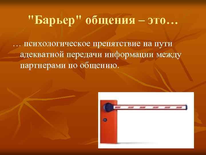 "Барьер" общения – это… … психологическое препятствие на пути адекватной передачи информации между партнерами