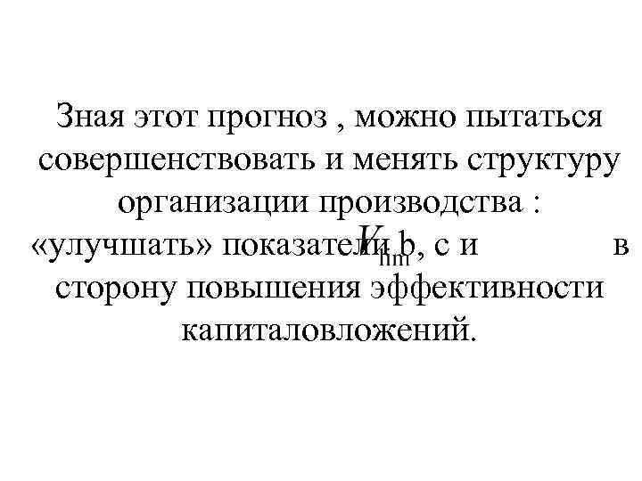 Зная этот прогноз , можно пытаться совершенствовать и менять структуру организации производства : «улучшать»