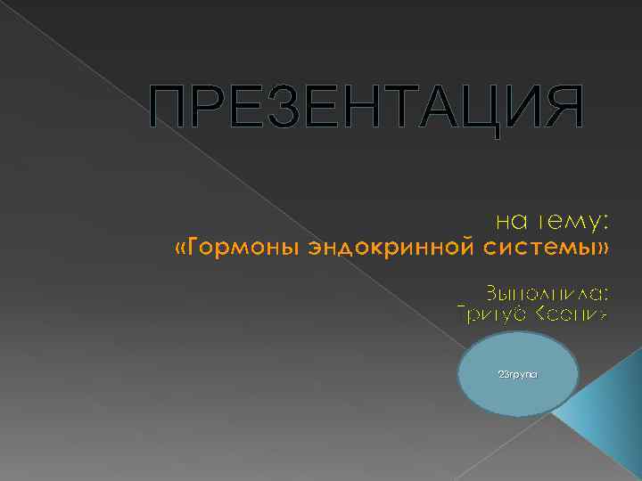ПРЕЗЕНТАЦИЯ на тему: «Гормоны эндокринной системы» Выполнила: Тригуб Ксения 23 група 
