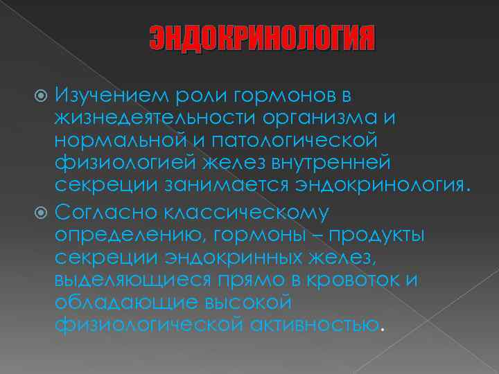 ЭНДОКРИНОЛОГИЯ Изучением роли гормонов в жизнедеятельности организма и нормальной и патологической физиологией желез внутренней