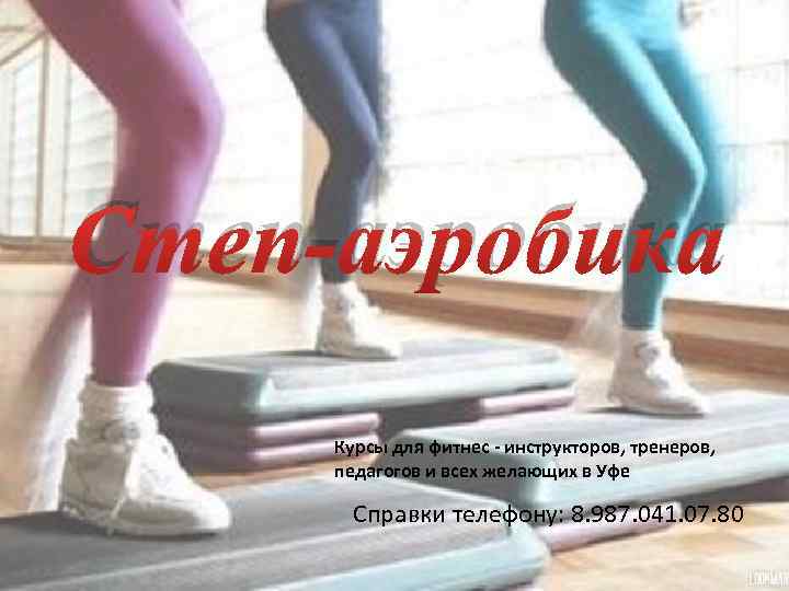 Степ-аэробика Курсы для фитнес - инструкторов, тренеров, педагогов и всех желающих в Уфе Справки