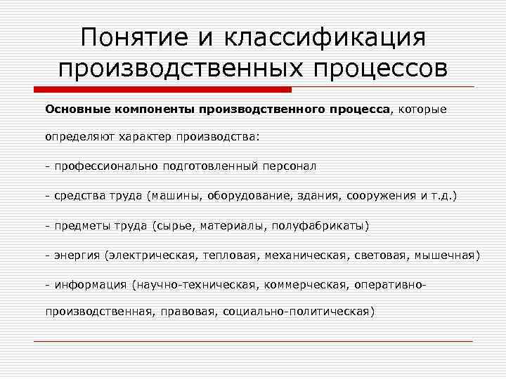 Понятие и классификация производственных процессов Основные компоненты производственного процесса, которые определяют характер производства: -