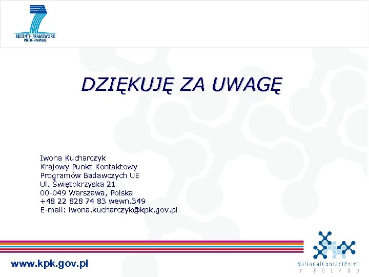 DZIĘKUJĘ ZA UWAGĘ Iwona Kucharczyk Krajowy Punkt Kontaktowy Programów Badawczych UE Ul. Świętokrzyska 21