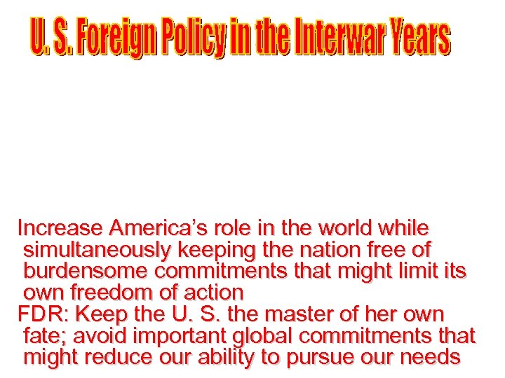 Increase America’s role in the world while simultaneously keeping the nation free of burdensome