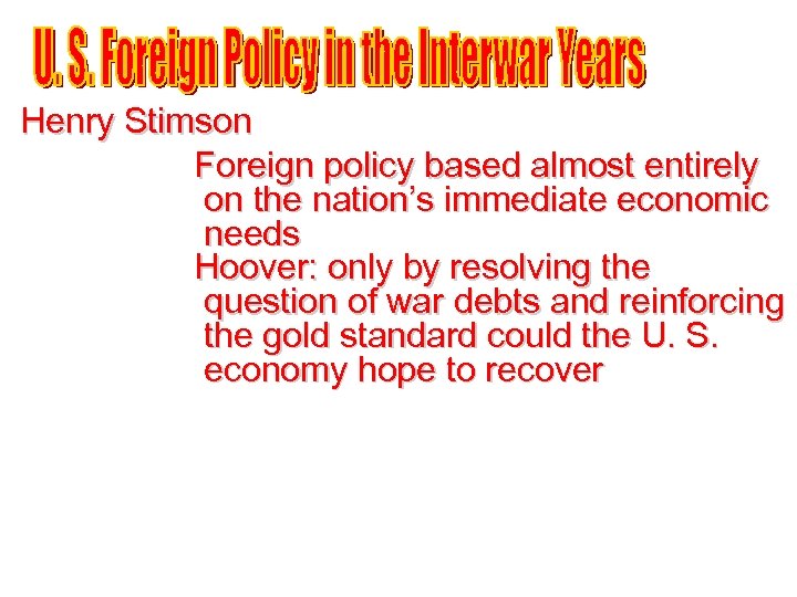 Henry Stimson Foreign policy based almost entirely on the nation’s immediate economic needs Hoover: