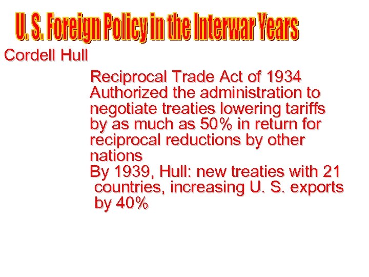 Cordell Hull Reciprocal Trade Act of 1934 Authorized the administration to negotiate treaties lowering