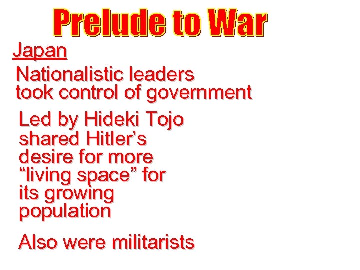 Japan Nationalistic leaders took control of government Led by Hideki Tojo shared Hitler’s desire