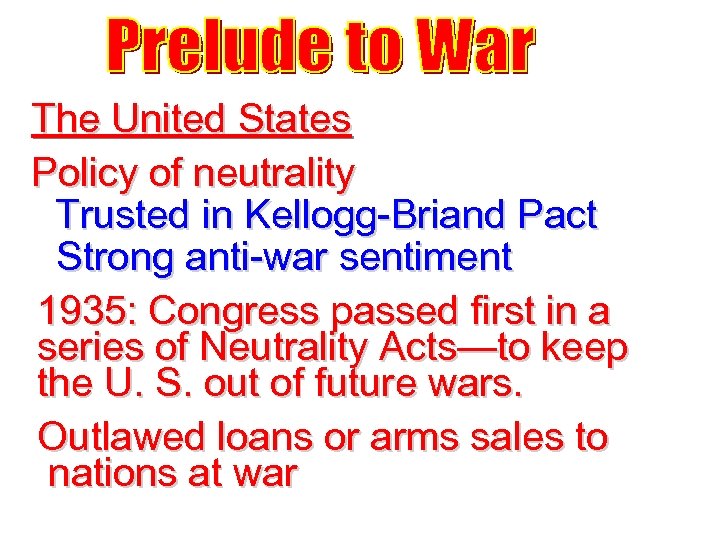 The United States Policy of neutrality Trusted in Kellogg-Briand Pact Strong anti-war sentiment 1935:
