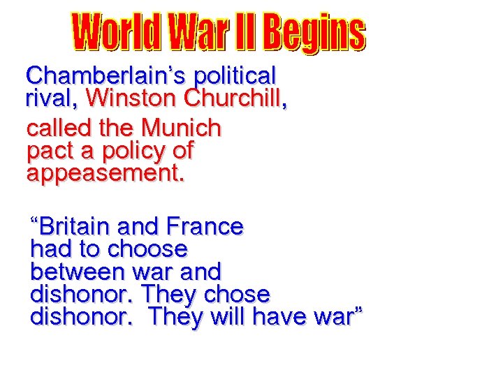 Chamberlain’s political rival, Winston Churchill, called the Munich pact a policy of appeasement. “Britain