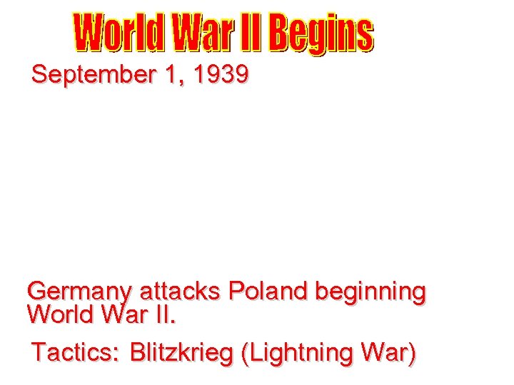 September 1, 1939 Germany attacks Poland beginning World War II. Tactics: Blitzkrieg (Lightning War)