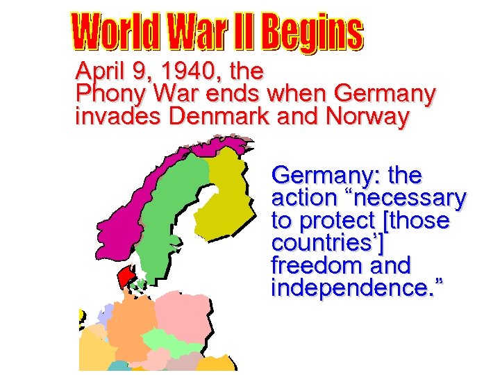 April 9, 1940, the Phony War ends when Germany invades Denmark and Norway Germany: