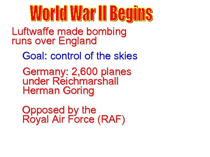 Luftwaffe made bombing runs over England Goal: control of the skies Germany: 2, 600