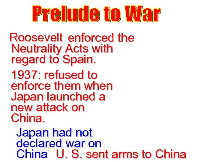 Roosevelt enforced the Neutrality Acts with regard to Spain. 1937: refused to enforce them