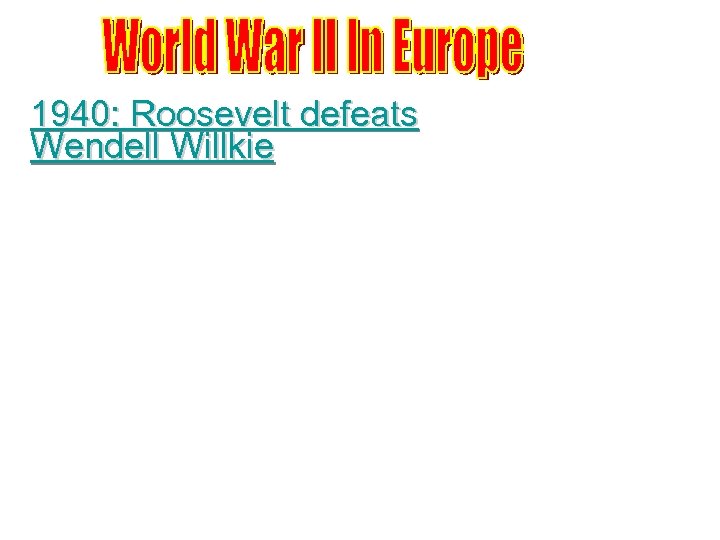 1940: Roosevelt defeats Wendell Willkie 