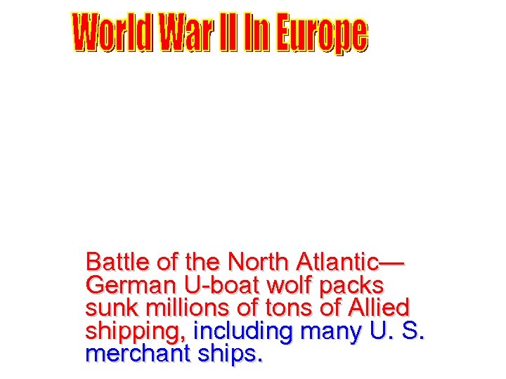 Battle of the North Atlantic— German U-boat wolf packs sunk millions of tons of