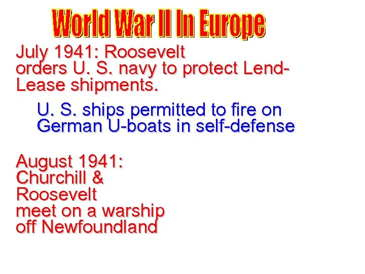 July 1941: Roosevelt orders U. S. navy to protect Lend. Lease shipments. U. S.