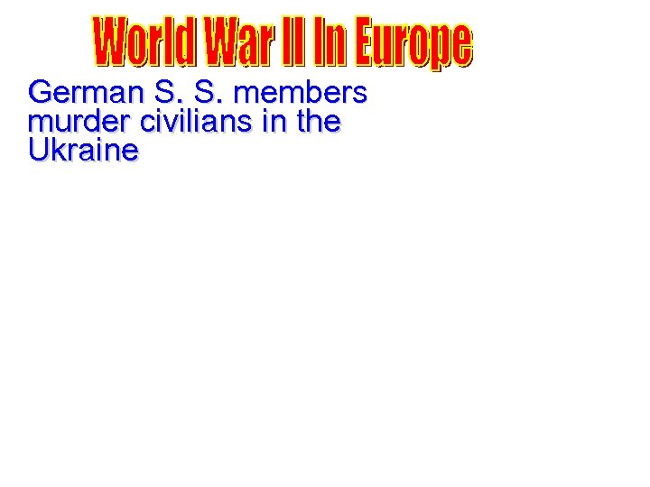 German S. S. members murder civilians in the Ukraine 