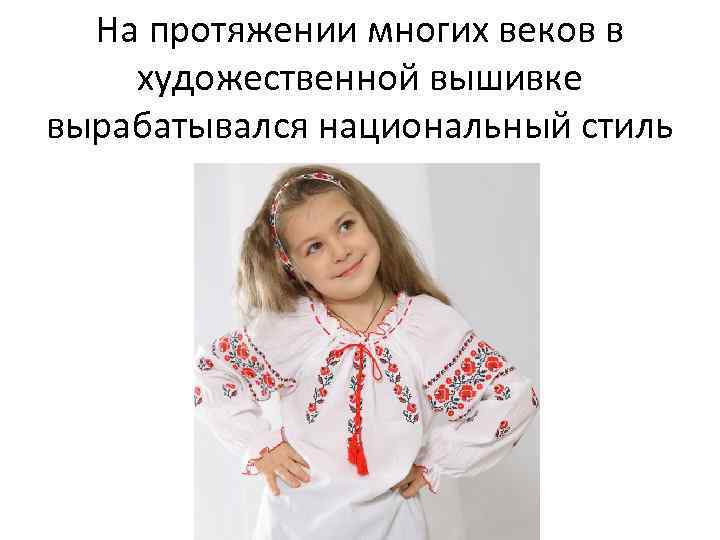 На протяжении многих веков в художественной вышивке вырабатывался национальный стиль 