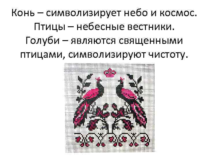 Конь – символизирует небо и космос. Птицы – небесные вестники. Голуби – являются священными