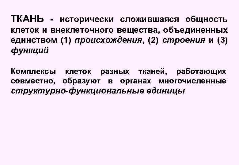 ТКАНЬ - исторически сложившаяся общность клеток и внеклеточного вещества, объединенных единством (1) происхождения, (2)
