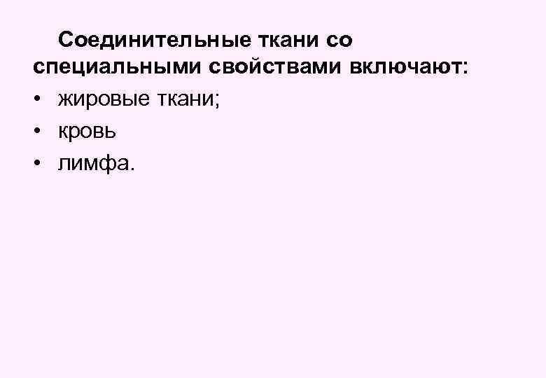 Соединительные ткани со специальными свойствами включают: • жировые ткани; • кровь • лимфа. 