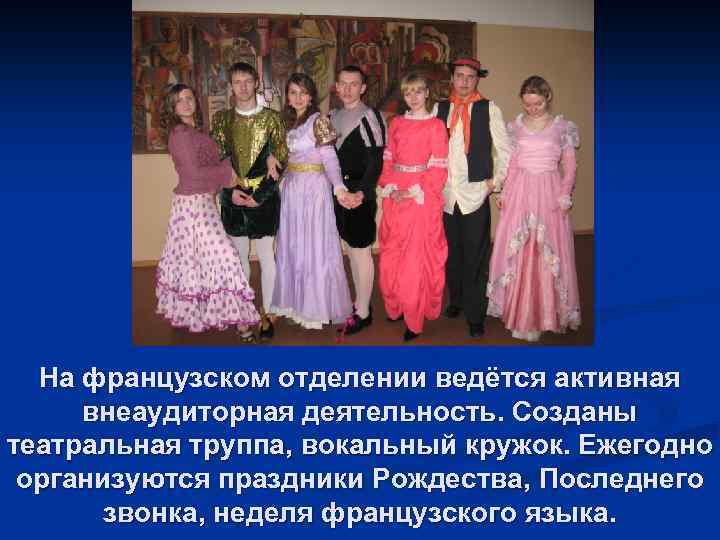 На французском отделении ведётся активная внеаудиторная деятельность. Созданы театральная труппа, вокальный кружок. Ежегодно организуются