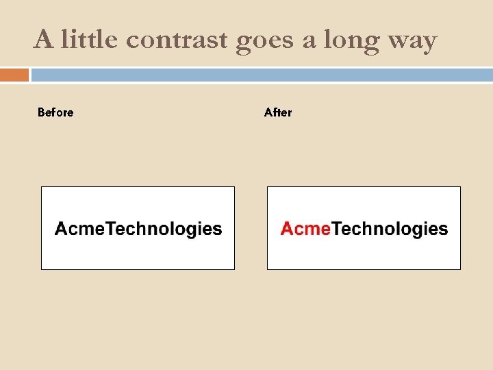 A little contrast goes a long way Before After 