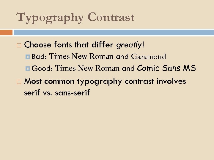 Typography Contrast Choose fonts that differ greatly! Times New Roman and Garamond Good: Times