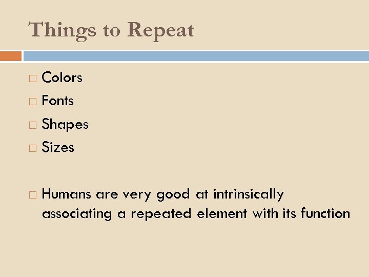 Things to Repeat Colors Fonts Shapes Sizes Humans are very good at intrinsically associating