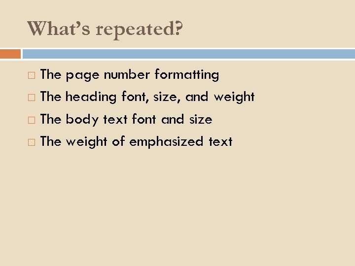 What’s repeated? The page number formatting The heading font, size, and weight The body