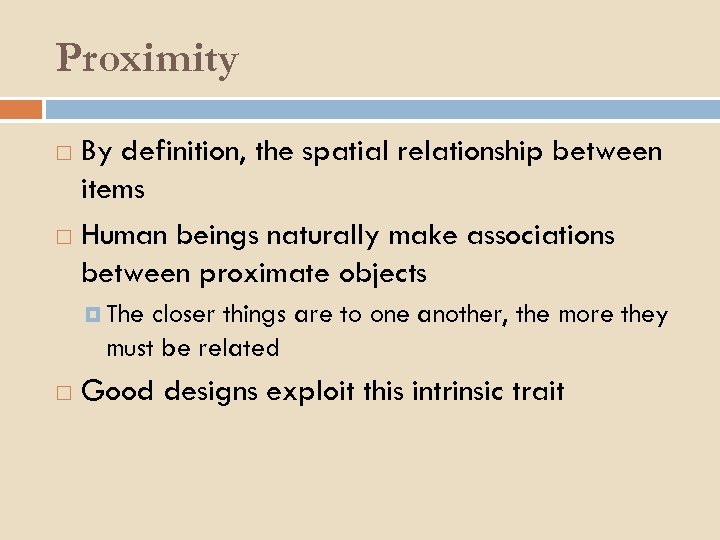 Proximity By definition, the spatial relationship between items Human beings naturally make associations between