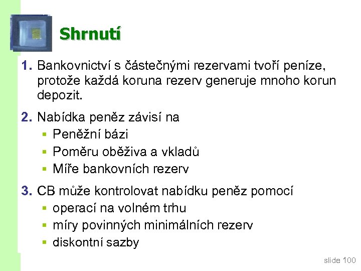 Shrnutí 1. Bankovnictví s částečnými rezervami tvoří peníze, protože každá koruna rezerv generuje mnoho