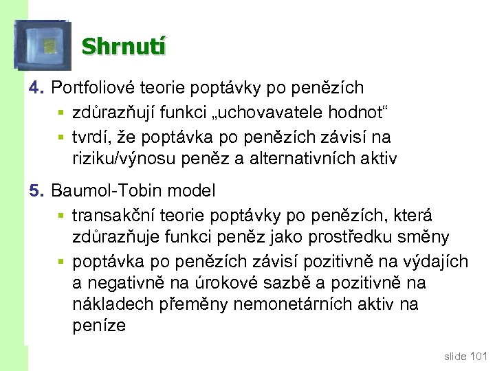 Shrnutí 4. Portfoliové teorie poptávky po penězích § zdůrazňují funkci „uchovavatele hodnot“ § tvrdí,