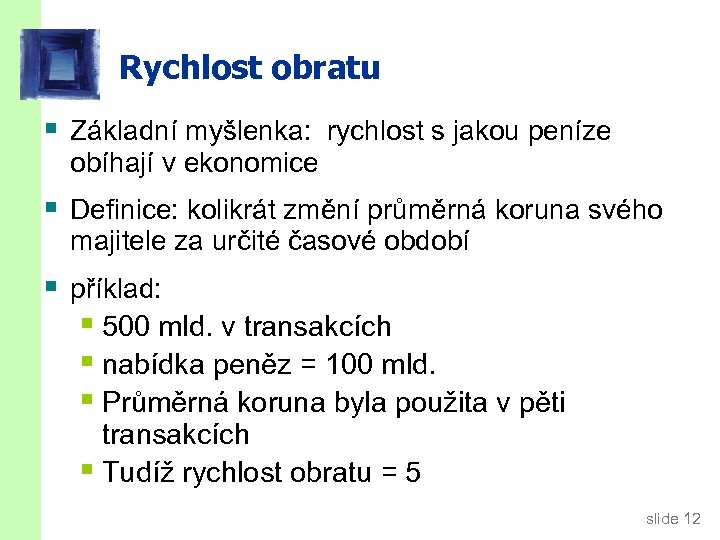 Rychlost obratu § Základní myšlenka: rychlost s jakou peníze obíhají v ekonomice § Definice: