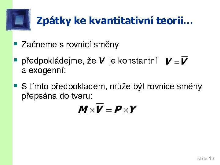 Zpátky ke kvantitativní teorii… § Začneme s rovnicí směny § předpokládejme, že V je