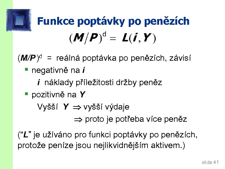 Funkce poptávky po penězích (M/P )d = reálná poptávka po penězích, závisí § negativně
