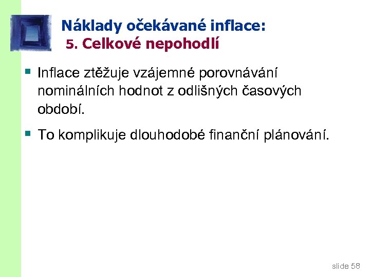 Náklady očekávané inflace: 5. Celkové nepohodlí § Inflace ztěžuje vzájemné porovnávání nominálních hodnot z