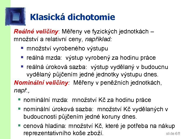 Klasická dichotomie Reálné veličiny: Měřeny ve fyzických jednotkách – množství a relativní ceny, například: