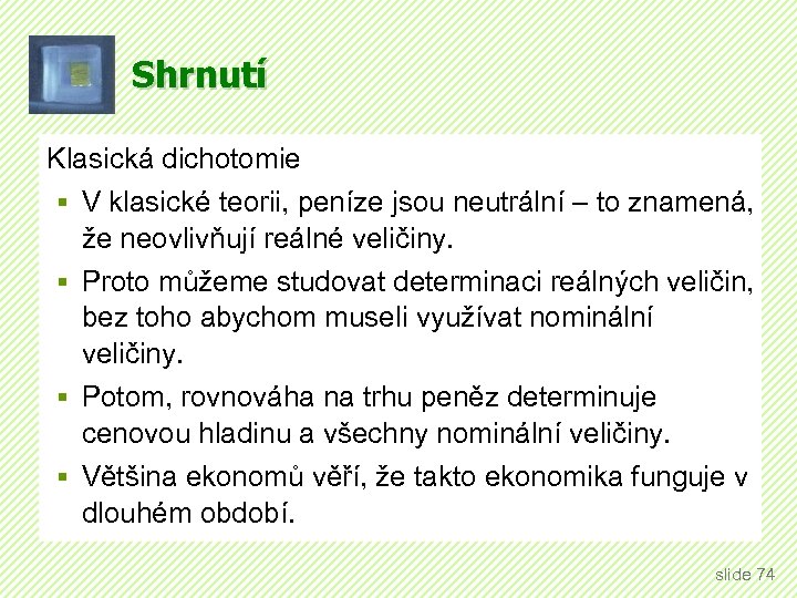Shrnutí Klasická dichotomie § V klasické teorii, peníze jsou neutrální – to znamená, že