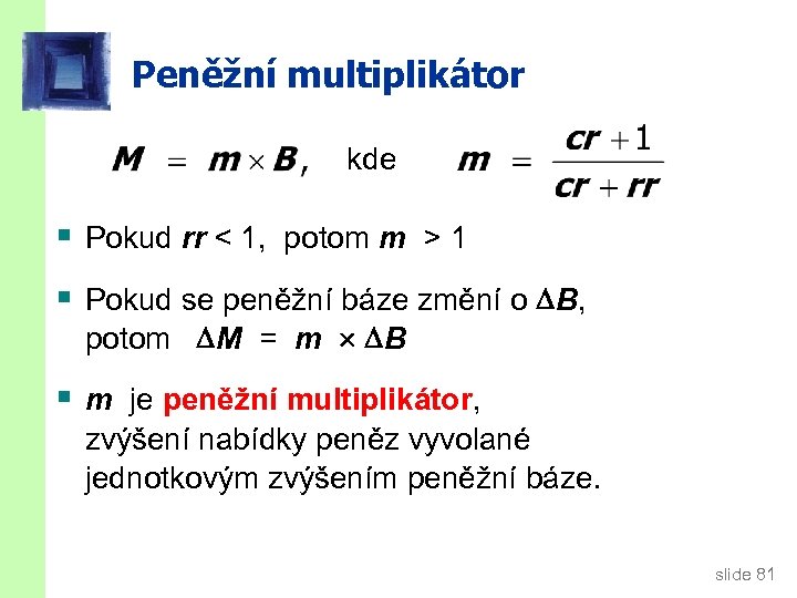 Peněžní multiplikátor kde § Pokud rr < 1, potom m > 1 § Pokud