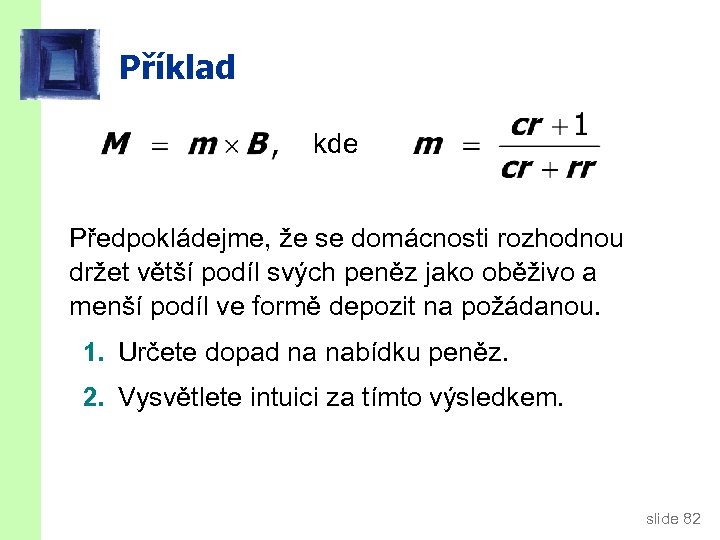 Příklad kde Předpokládejme, že se domácnosti rozhodnou držet větší podíl svých peněz jako oběživo