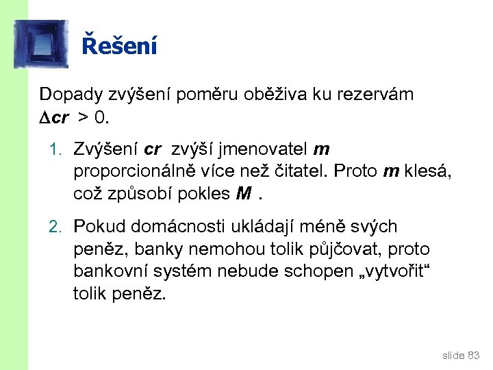 Řešení Dopady zvýšení poměru oběživa ku rezervám cr > 0. 1. Zvýšení cr zvýší