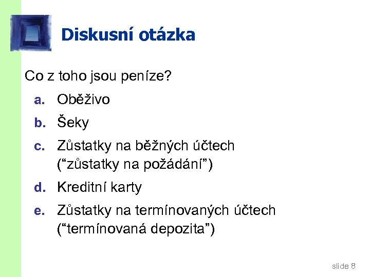 Diskusní otázka Co z toho jsou peníze? a. Oběživo b. Šeky c. Zůstatky na