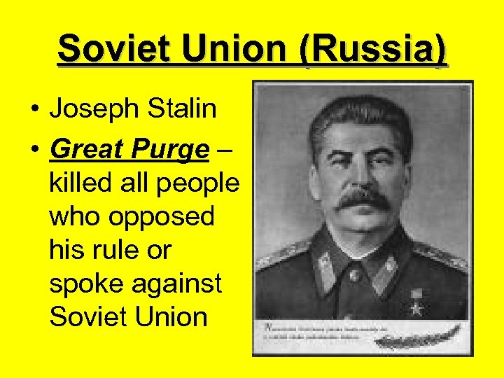 Soviet Union (Russia) • Joseph Stalin • Great Purge – killed all people who