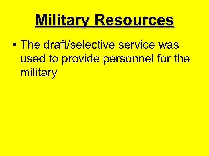 Military Resources • The draft/selective service was used to provide personnel for the military