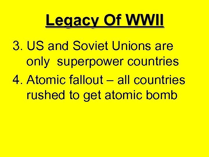 Legacy Of WWII 3. US and Soviet Unions are only superpower countries 4. Atomic