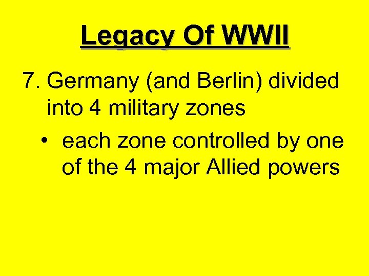 Legacy Of WWII 7. Germany (and Berlin) divided into 4 military zones • each