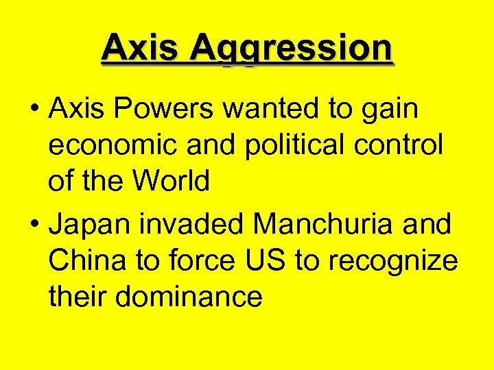 Axis Aggression • Axis Powers wanted to gain economic and political control of the