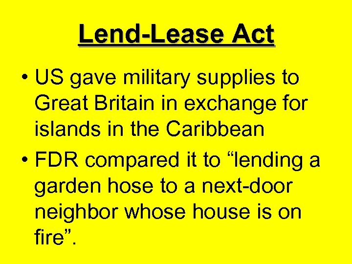 Lend-Lease Act • US gave military supplies to Great Britain in exchange for islands