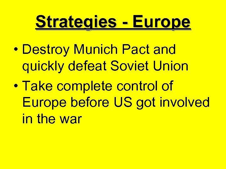 Strategies - Europe • Destroy Munich Pact and quickly defeat Soviet Union • Take